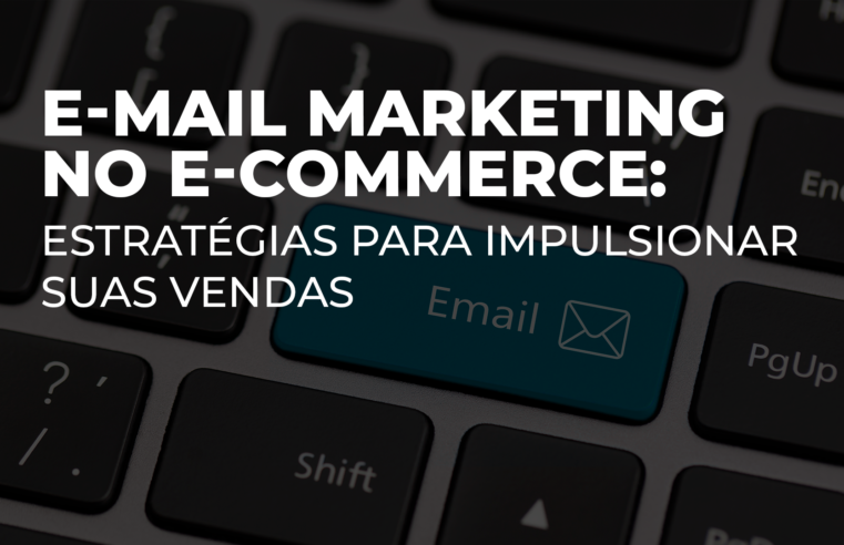 E-mail Marketing no E-Commerce: Estratégias e Automação para Impulsionar Vendas