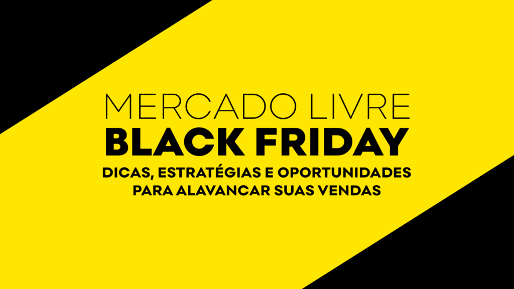 Mercado Livre Black Friday 2024: Dicas, Estratégias e Oportunidades para Alavancar Suas Vendas