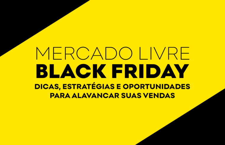 Mercado Livre Black Friday 2024: Dicas, Estratégias e Oportunidades para Alavancar Suas Vendas